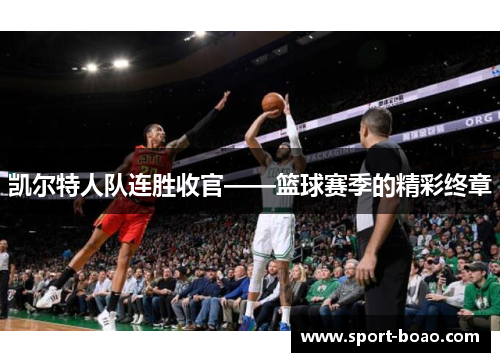 凯尔特人队连胜收官——篮球赛季的精彩终章
