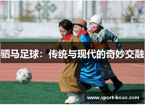 驷马足球：传统与现代的奇妙交融