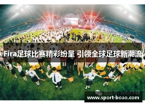 Fira足球比赛精彩纷呈 引领全球足球新潮流