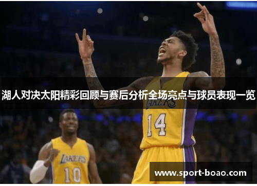 湖人对决太阳精彩回顾与赛后分析全场亮点与球员表现一览